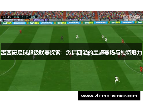 墨西哥足球超级联赛探索：激情四溢的墨超赛场与独特魅力