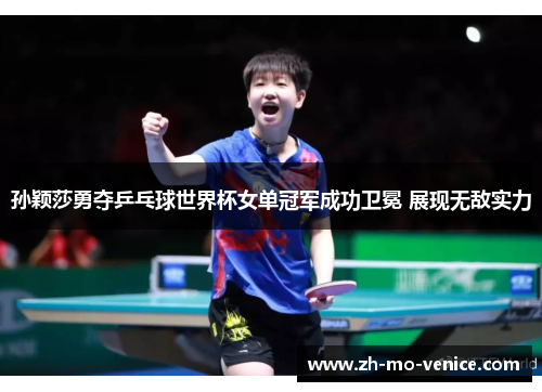 孙颖莎勇夺乒乓球世界杯女单冠军成功卫冕 展现无敌实力