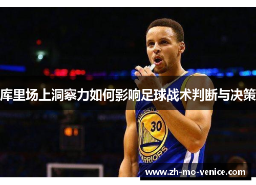 库里场上洞察力如何影响足球战术判断与决策