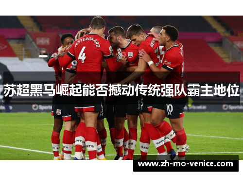 苏超黑马崛起能否撼动传统强队霸主地位