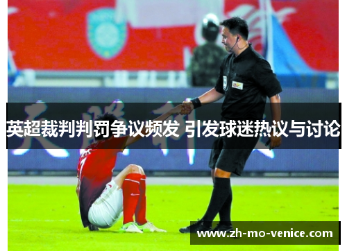 英超裁判判罚争议频发 引发球迷热议与讨论