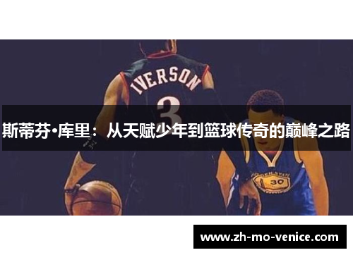 斯蒂芬·库里：从天赋少年到篮球传奇的巅峰之路