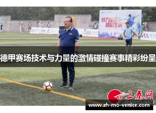 德甲赛场技术与力量的激情碰撞赛事精彩纷呈